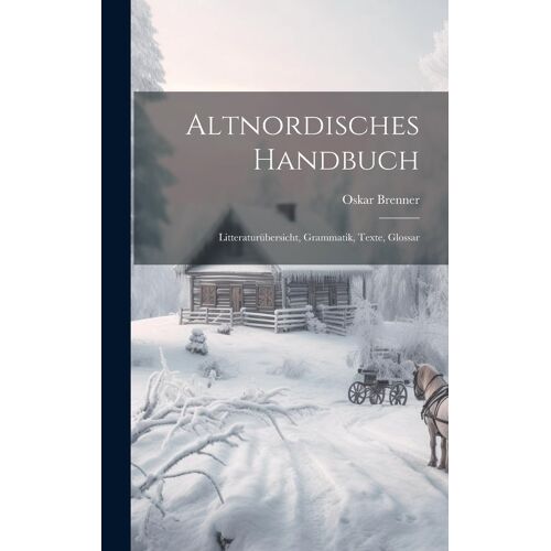 Altnordisches Handbuch: Litteraturübersicht, Grammatik, Texte, Glossar