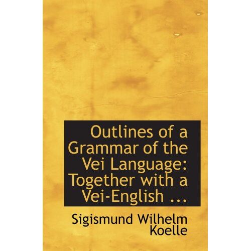 Outlines Of A Grammar Of The Vei Language: Together With A Vei-English ...