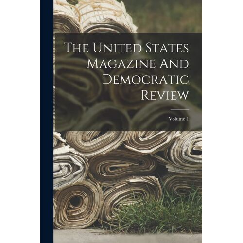 The United States Magazine And Democratic Review; Volume 1