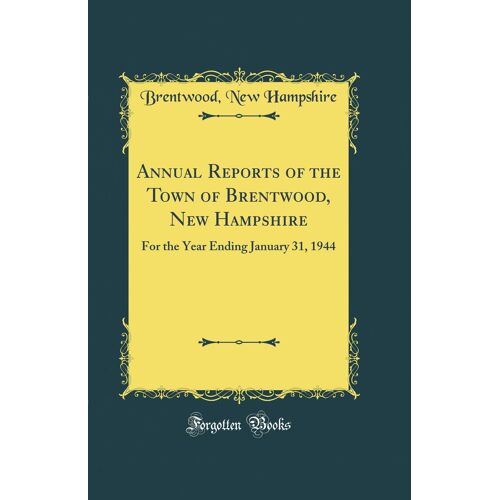 Annual Reports Of The Town Of Brentwood, New Hampshire: For The Year Ending January 31, 1944 (Classic Reprint)