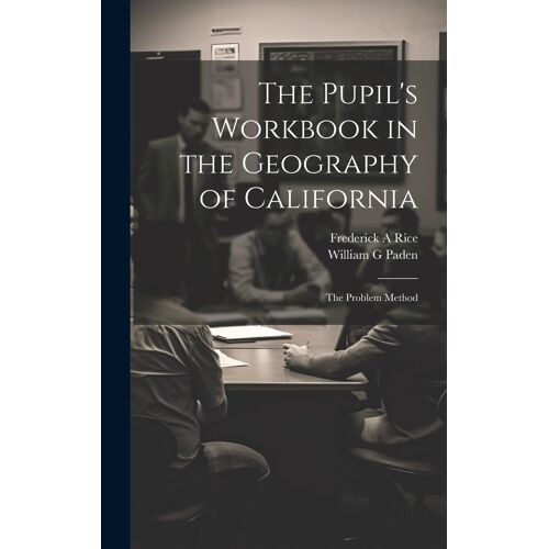 The Pupil's Workbook In The Geography Of California; The Problem Method