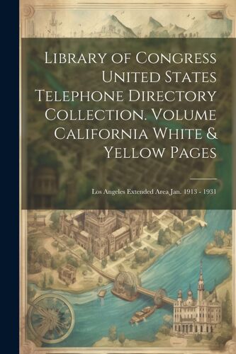 Library Of Congress United States Telephone Directory Collection. [Microform] Volume California White & Yellow Pages