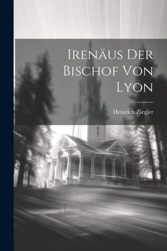 Irenã¿Us Der Bischof Von Lyon