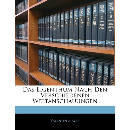 Das Eigenthum Nach Den Verschiedenen Weltanschauungen