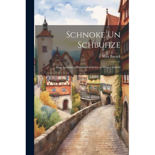 Schnoke Un Schbuhze: Eine Sammlung Heiterer Gedichte In Pfälzer Dialekt