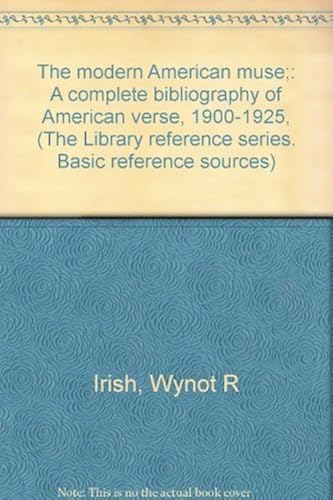 The Modern American Muse;: A Complete Bibliography Of American Verse, 1900-1925, (The Library Reference Series. Basic Reference Sources)