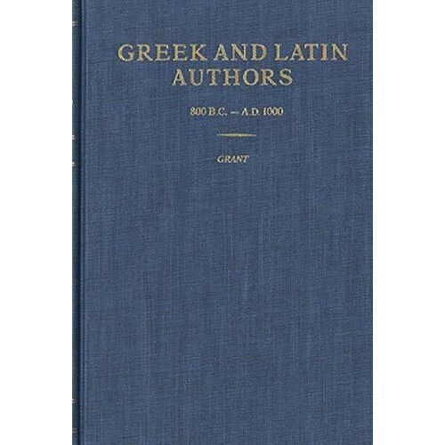 Greek And Latin Authors, 800 B.C.-A.D. 1000: A Biographical Dictionary (Wilson Authors Series)
