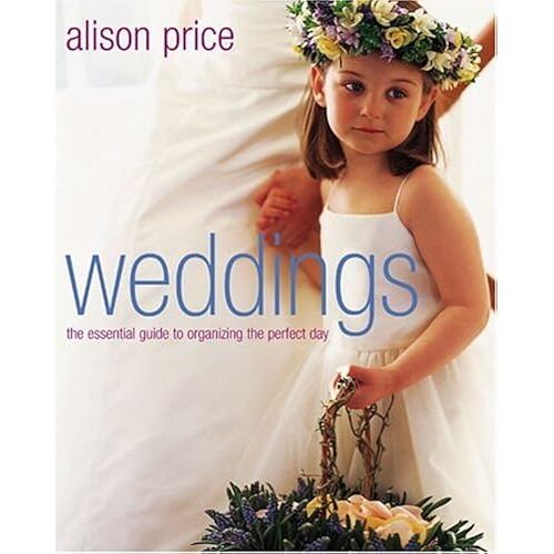 Weddings: The Essential Guide To Organizing The Perfect Day