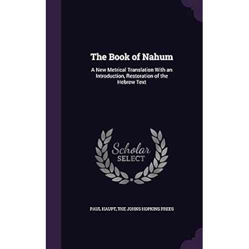 The Book Of Nahum: A New Metrical Translation With An Introduction, Restoration Of The Hebrew Text
