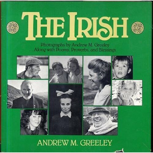 The Irish: Photographs By Andrew M. Greeley-- Along With Poems, Proverbs, And Blessings