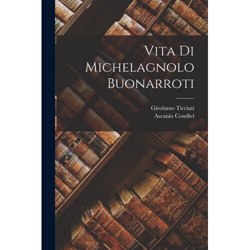 Vita Di Michelagnolo Buonarroti