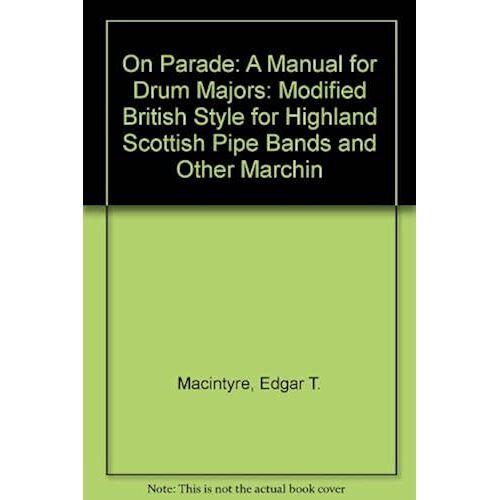 On Parade: A Manual For Drum Majors Modified British Style For Highland Scottish Pipe Bands And Other Marching Bands