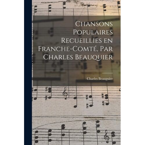 Chansons Populaires Recueillies En Franche-Comté, Par Charles Beauquier