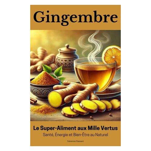 Gingembre : Le Super-Aliment Aux Mille Vertus - Santé, Énergie Et Bien-Être Au Naturel