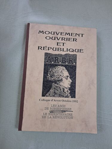Mouvement Ouvrier Et République Colloque D Arras Octobre 1992. Les Amis De Robespierre Pour Le Bicentenaire De La Révolution