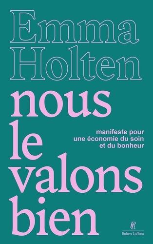 Nous Le Valons Bien - Manifeste Pour Une Économie Du Soin Et Du Bonheur