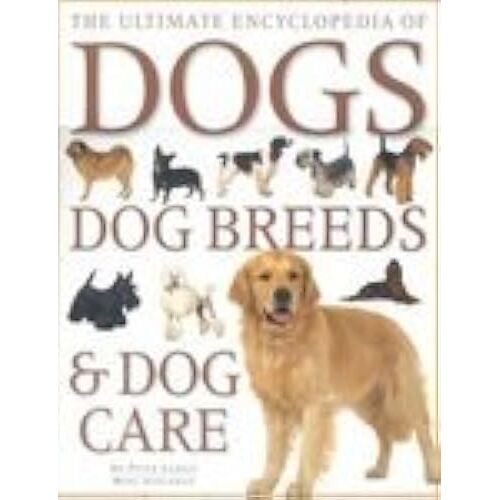 The Ultimate Encyclopedia Of Dogs, Dog Breeds & Dog Care