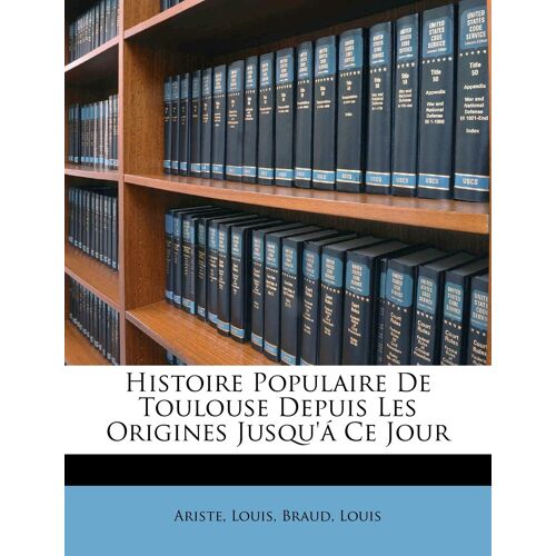 Histoire Populaire De Toulouse Depuis Les Origines Jusqu'á Ce Jour