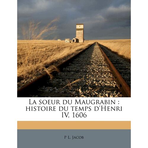La Soeur Du Maugrabin: Histoire Du Temps D'henri Iv, 1606
