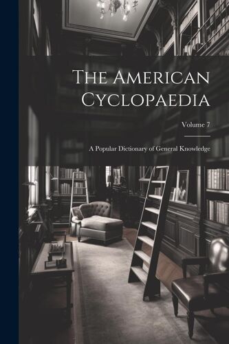 The American Cyclopaedia: A Popular Dictionary Of General Knowledge; Volume 7