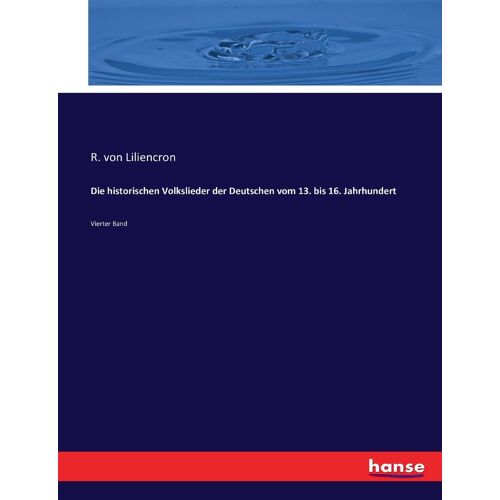 Die Historischen Volkslieder Der Deutschen Vom 13. Bis 16. Jahrhundert