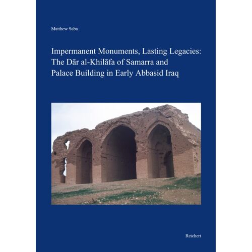 Impermanent Monuments, Lasting Legacies: The Dar Al-Khilafa Of Samarra And Palace Building In Early Abbasid Iraq