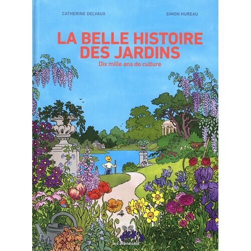 La Belle Histoire Des Jardins - Dix Mille Ans De Culture