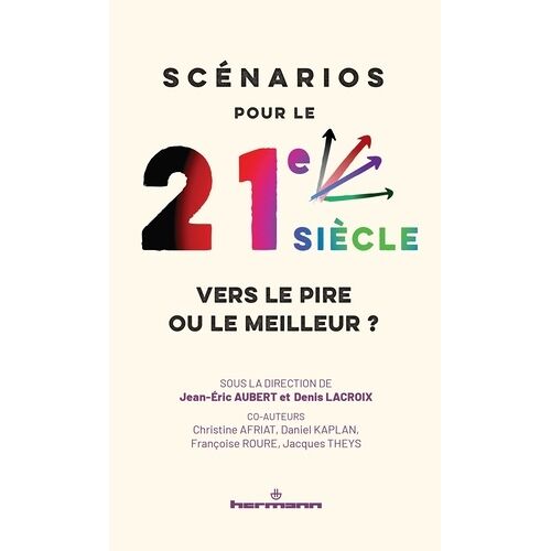 Scénarios Pour Le 21e Siècle : Vers Le Pire Ou Le Meilleur ? - Climat, Démographie, Géopolitique, Économie, Sociétés, Technologies