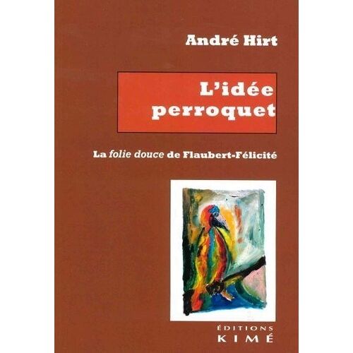 L'idée Perroquet - La Folie Douce De Flaubert-Félicité