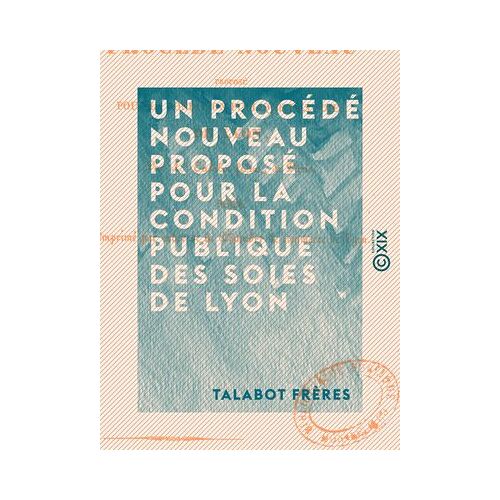 Un Procédé Nouveau Proposé Pour La Condition Publique Des Soies De Lyon