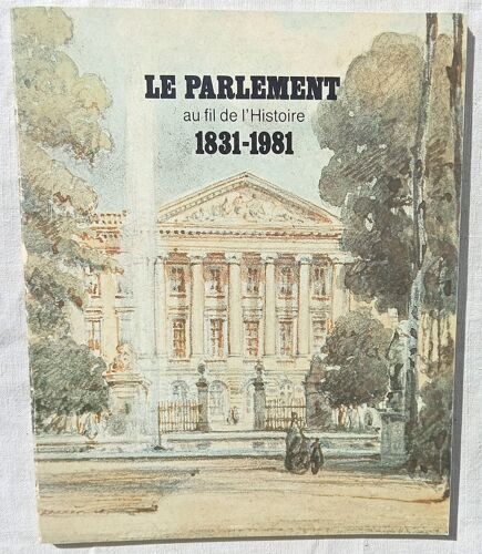 (Collectif), Le Parlement Au Fil De L'Histoire (1831-1981), Publié Par La Chambre Des Représentants Et Le Sénat - Bruxelles, 1981