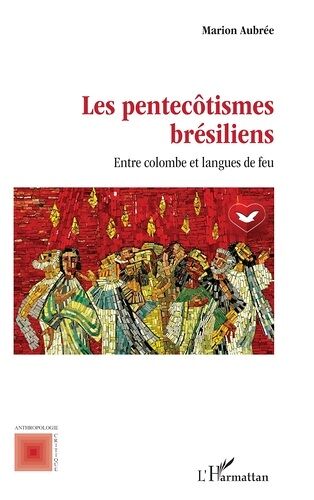 Les Pentecôtismes Brésiliens - Entre Colombe Et Langues De Feu