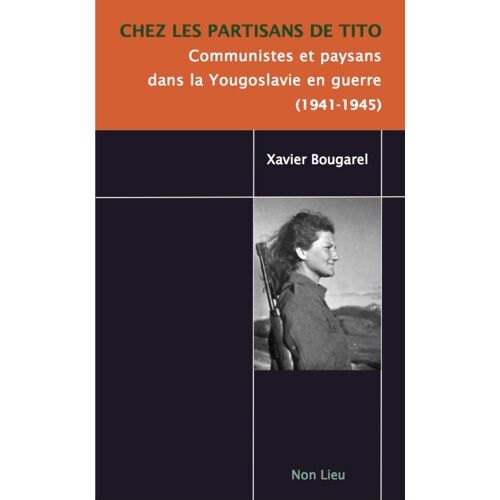 Chez Les Partisans De Tito - Communistes Et Paysans Dans La Yougoslavie En Guerre (1941-1945)