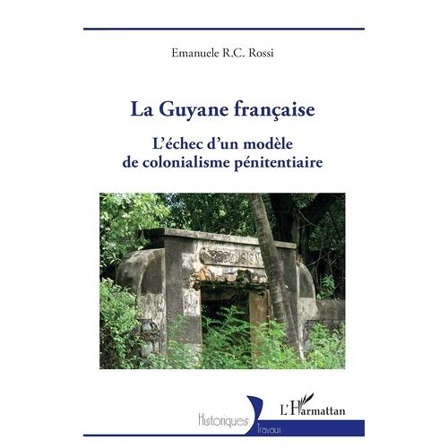 La Guyane Française - L'échec D'un Modèle De Colonialisme Pénitentiaire