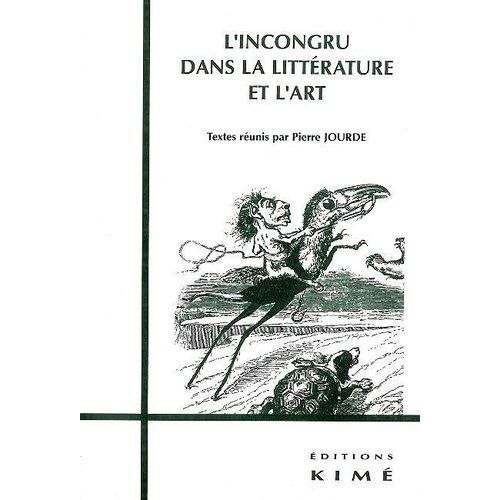 L'incongru Dans La Littérature Et L'art - Actes Du Colloque D'azay-Le-Ferron, Mai 1999