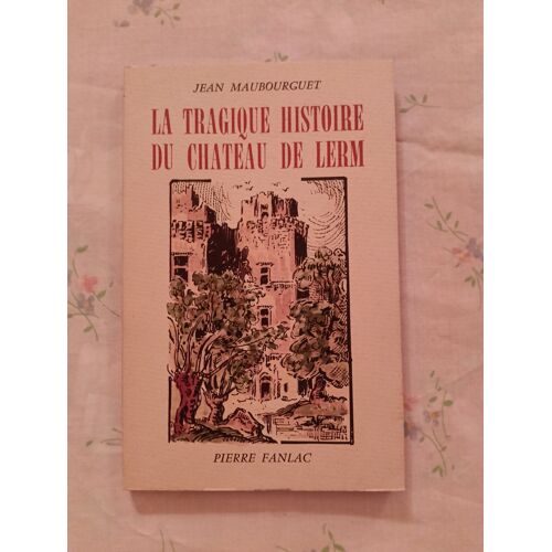 La Tragique Histoire Du Château De Lerm - Jean Maubourguet.