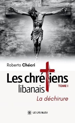 Les Chrétiens Libanais - Tome 1, La Déchirure
