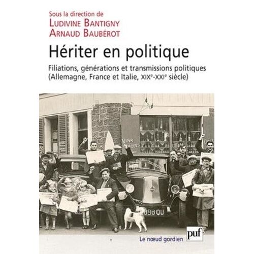 Hériter En Politique - Filiations, Générations Et Transmissions Politiques (Allemagne, France Et Italie, Xixe-Xxie Siècle)