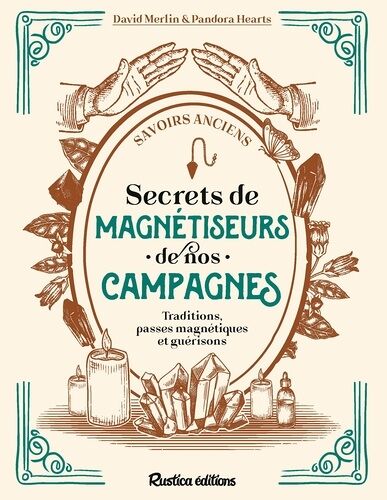 Secrets De Magnétiseurs De Nos Campagnes - Traditions, Passes Magnétiques Et Guérisons