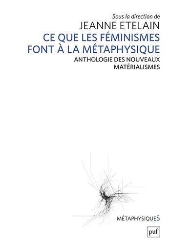 Ce Que Les Féministes Font À La Métaphysique - Anthologie Des Nouveaux Matérialismes