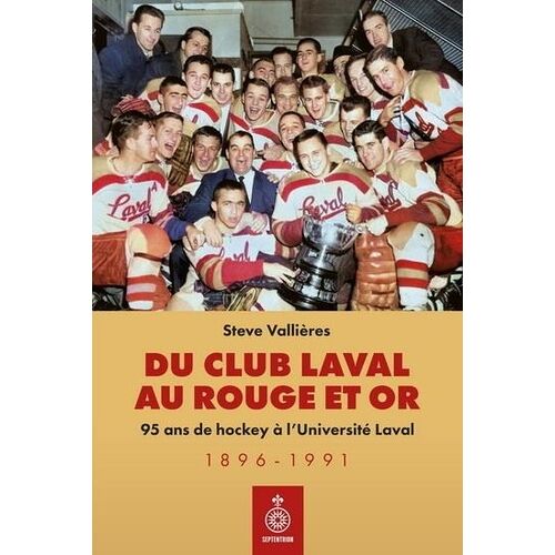 Du Club Laval Au Rouge Et Or - 95 Ans De Hockey À L'université 1896-1991