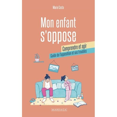 Mon Enfant S'oppose : Comprendre Et Agir - Guide De L'opposition Et Ses Troubles