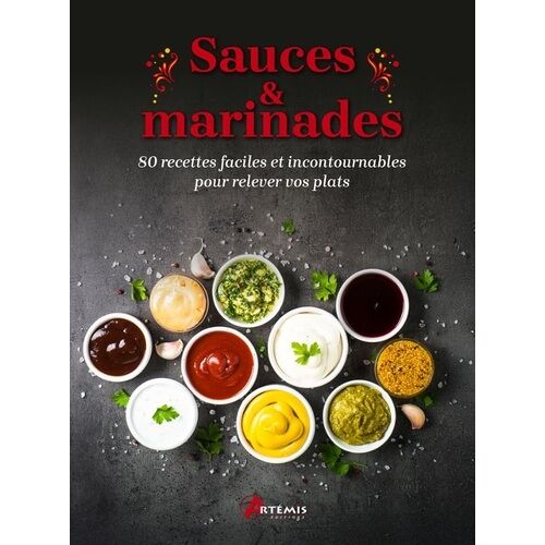 Sauces & Marinades - 80 Recettes Faciles Et Incontournables Pour Relever Vos Plats