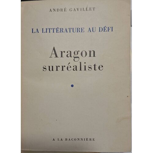 Gavillet (André). La Littérature Au Défi. Aragon Surréaliste.