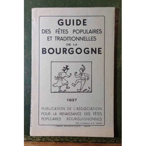 Guide Des Fêtes Populaires Et Traditionnelles De La Bourgogne 1937- Publication De L Association Pour La Renaissance Des Fêtes Populaires Bourguignonnes