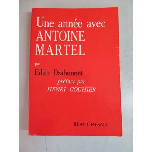 Une Annee Avec Antoine Martel / Edith Drahonnet /Editions Beauchesne . 1972