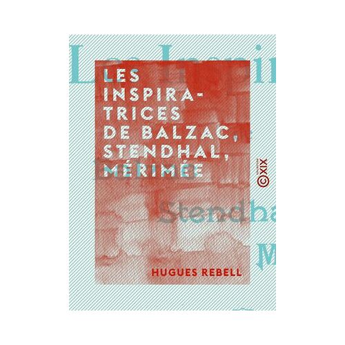 Les Inspiratrices De Balzac, Stendhal, Mérimée