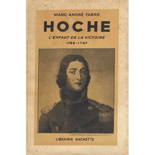 Marc-André Fabre "Hoche - L'Enfant De La Victoire - 1768-1797 " Livre Ancien - Librairie Hachette - 1947