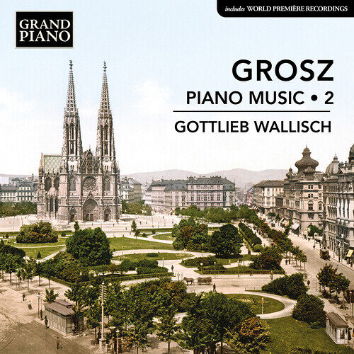 Gottlieb Wallisch - Grosz: Piano Music, Vol. 2 [Compact Discs]
