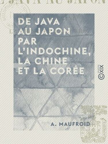 De Java Au Japon Par L'indochine, La Chine Et La Corée